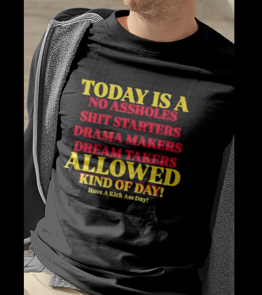Today Is A No Assholes Shit Starters Drama Makers Dream Takers Allowed Kind Of Day T-Shirt
