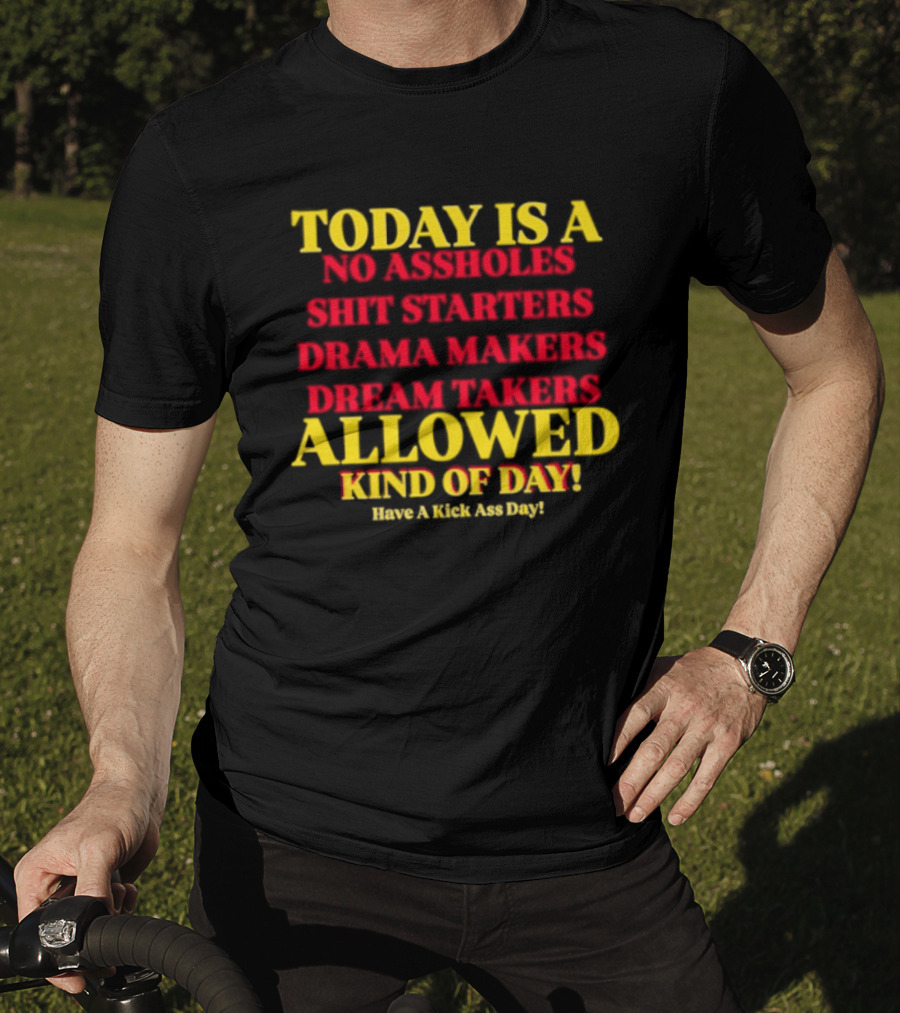Today Is A No Assholes Shit Starters Drama Makers Dream Takers Allowed Kind Of Day T-Shirt