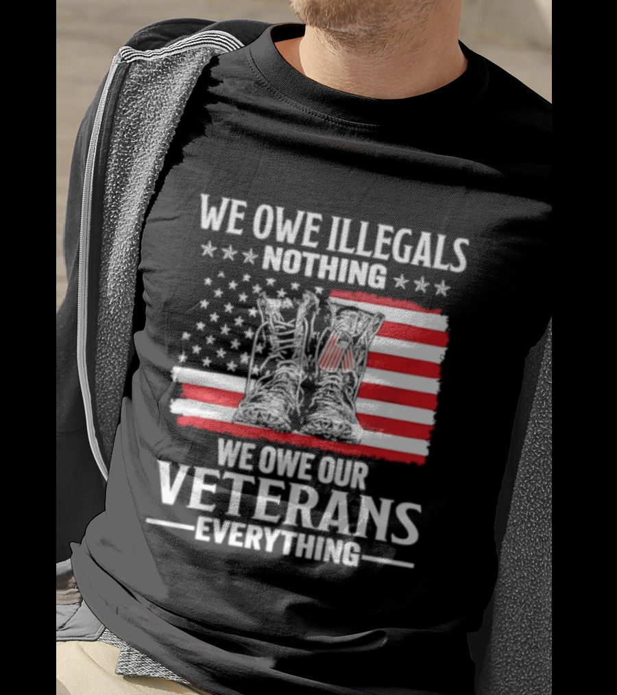 We Owe Illegals Nothing We Owe Our Veterans Everything Military Boots American Flag T-Shirt