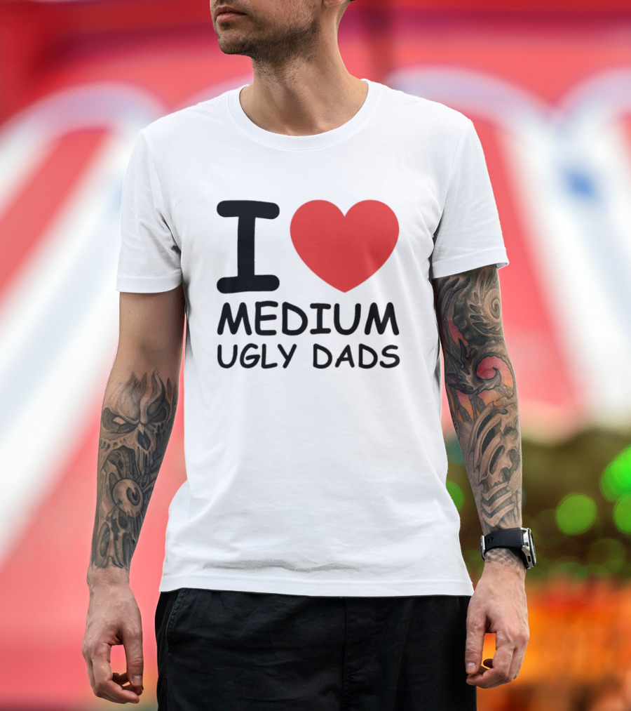 I Love Medium Ugly Dads Funny Phrase Red Heart T-Shirt