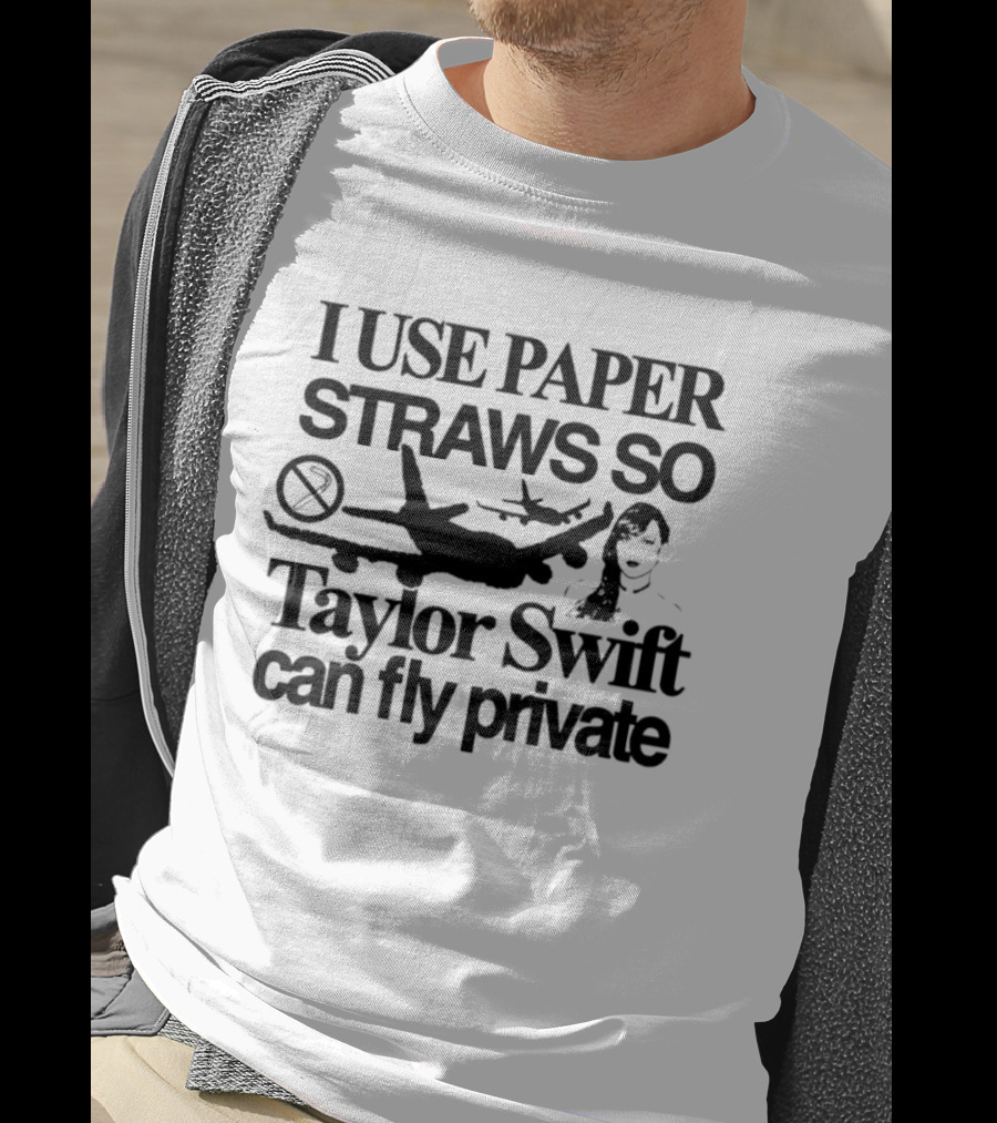 I Use Paper Straws So Taylor Swift Can Fly Private Eco Friendly Humor T-Shirt