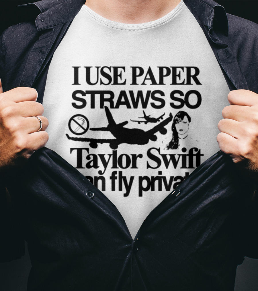 I Use Paper Straws So Taylor Swift Can Fly Private Eco Friendly Humor T-Shirt