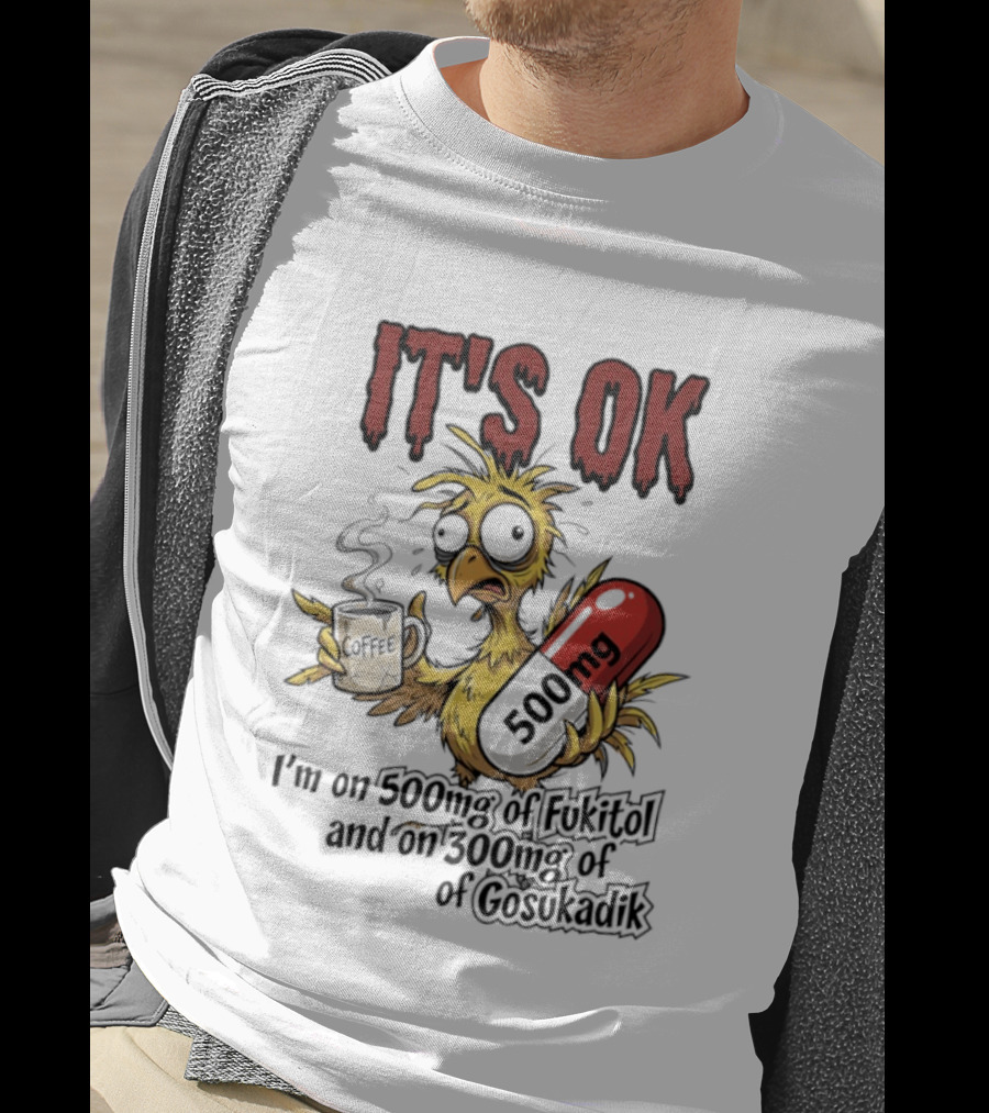 It's Ok Chicken 500mg Fukitol 300mg Gosukadik T-Shirt