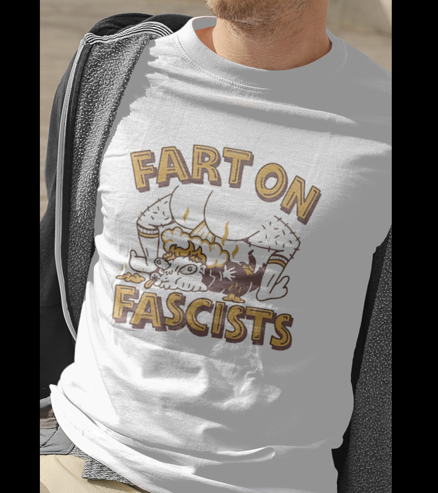 Fart On Fascists Bold Statement With Humor And Attitude T-Shirt
