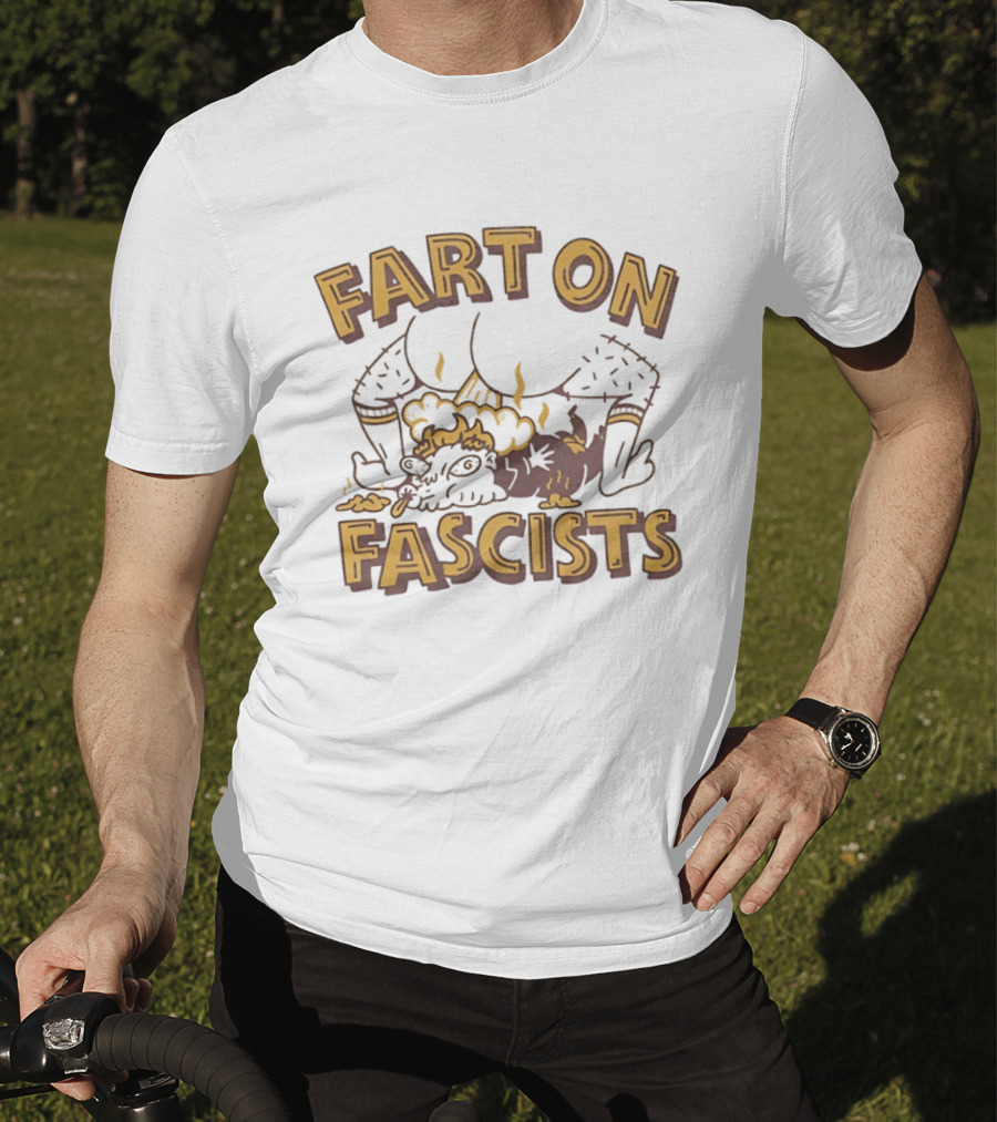Fart On Fascists Bold Statement With Humor And Attitude T-Shirt