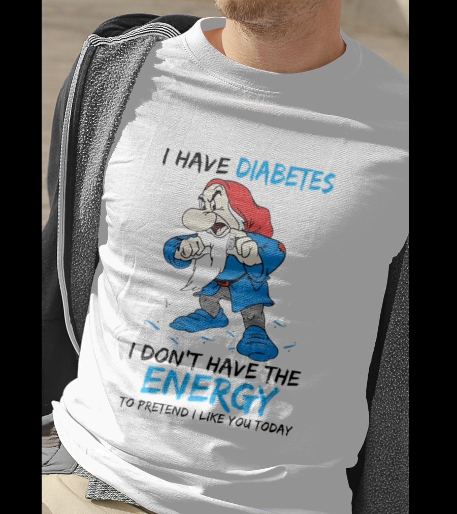 Grumpy I Have Diabetes I Don't Have The Energy To Pretend I Like You Today T-Shirt
