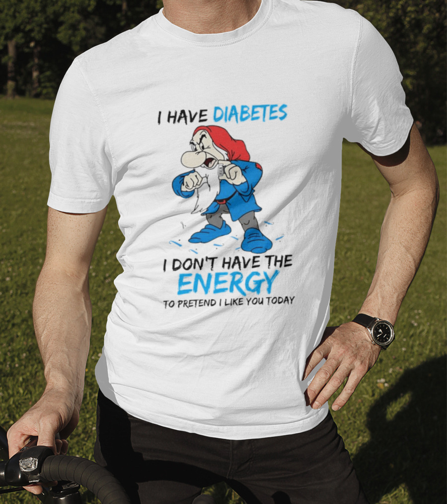 Grumpy I Have Diabetes I Don't Have The Energy To Pretend I Like You Today T-Shirt