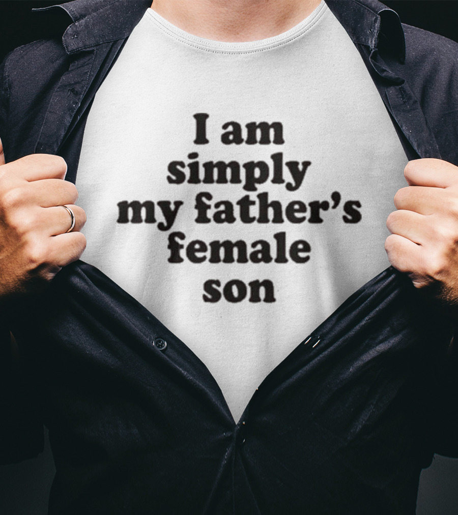 I Am Simply My Father's Female Son T-Shirt