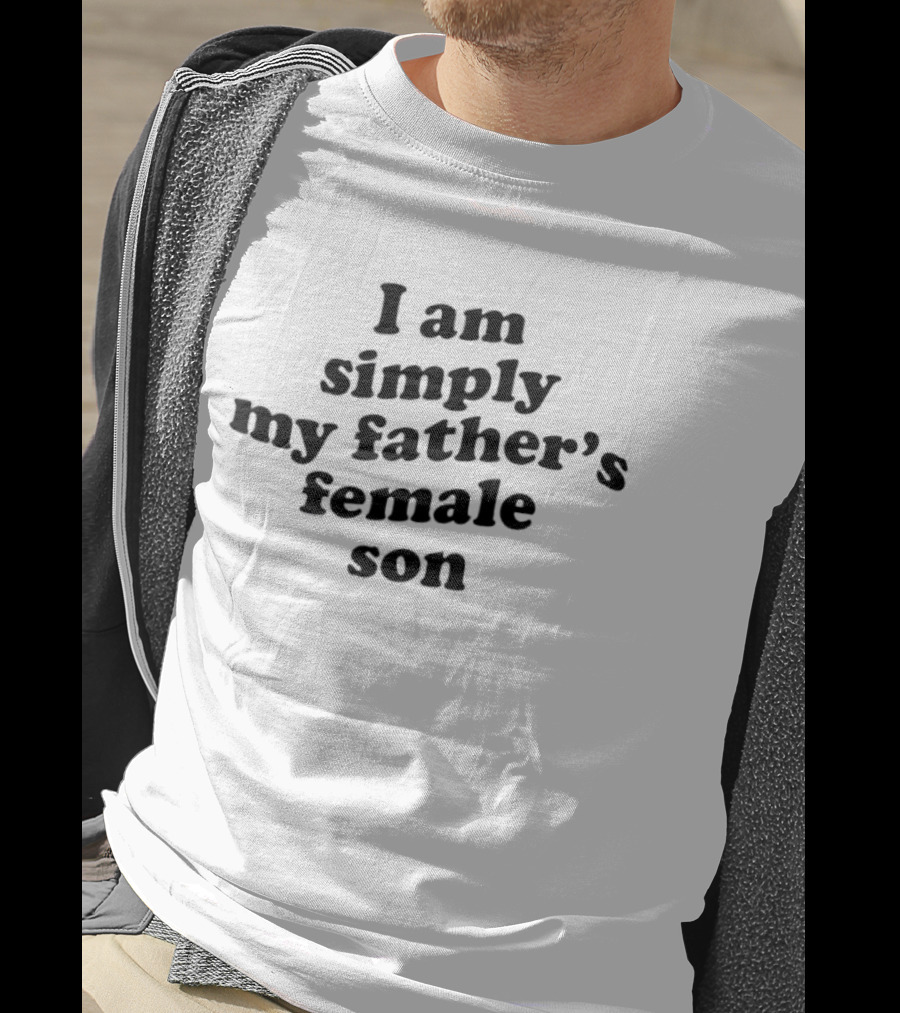 I Am Simply My Father's Female Son T-Shirt