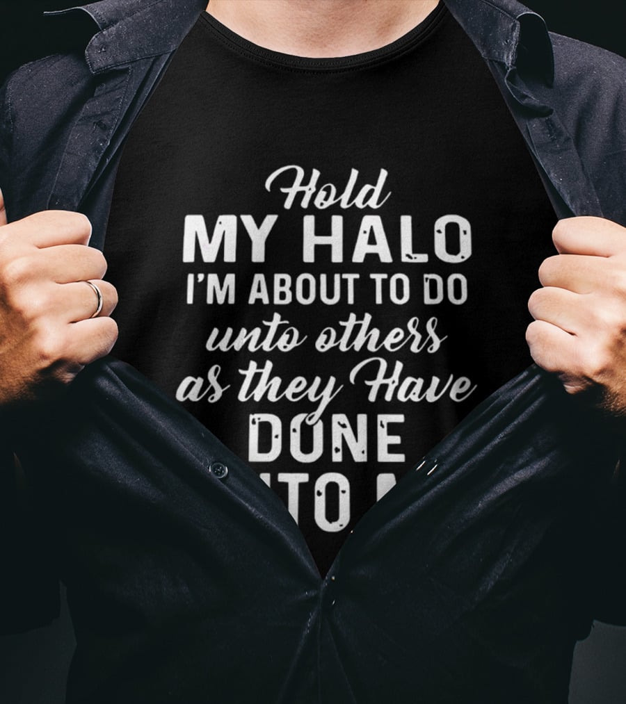 Hold My Halo I'm About To Do Unto Others As They Have Done Unto Me T-Shirt
