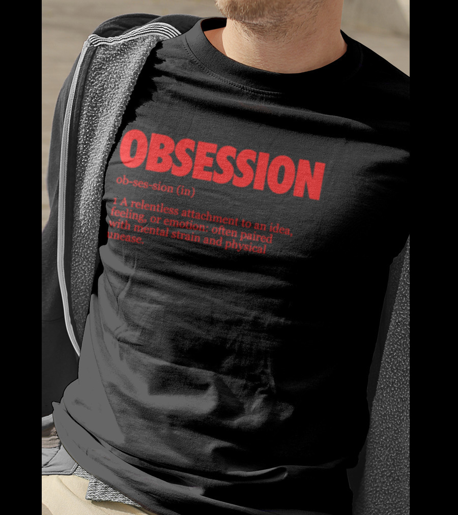 Obsession A Relentless Attachment To An Idea Feeling Or Emotion Paired With Mental Strain T-Shirt