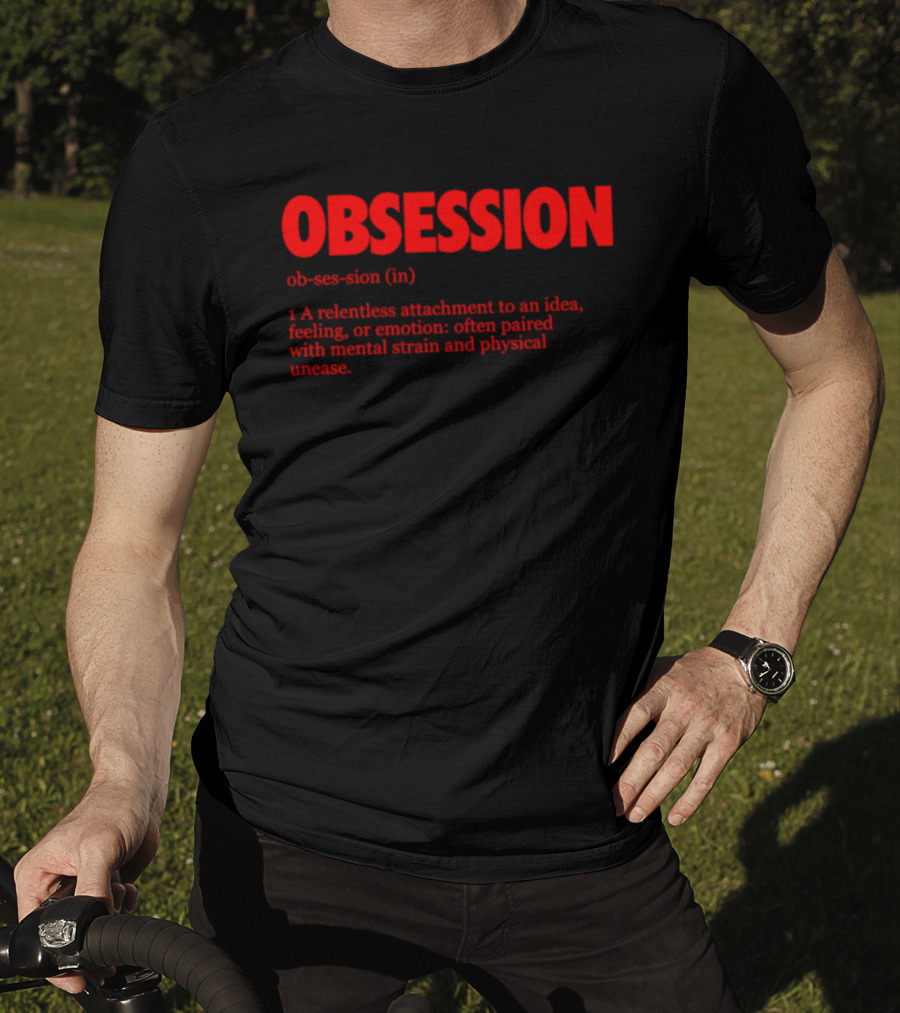 Obsession A Relentless Attachment To An Idea Feeling Or Emotion Paired With Mental Strain T-Shirt