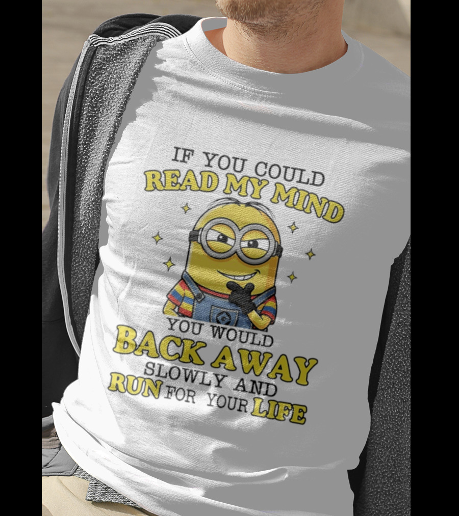 Minions If You Could Read My Mind You Would Back Away Slowly And Run For Your Life T-Shirt