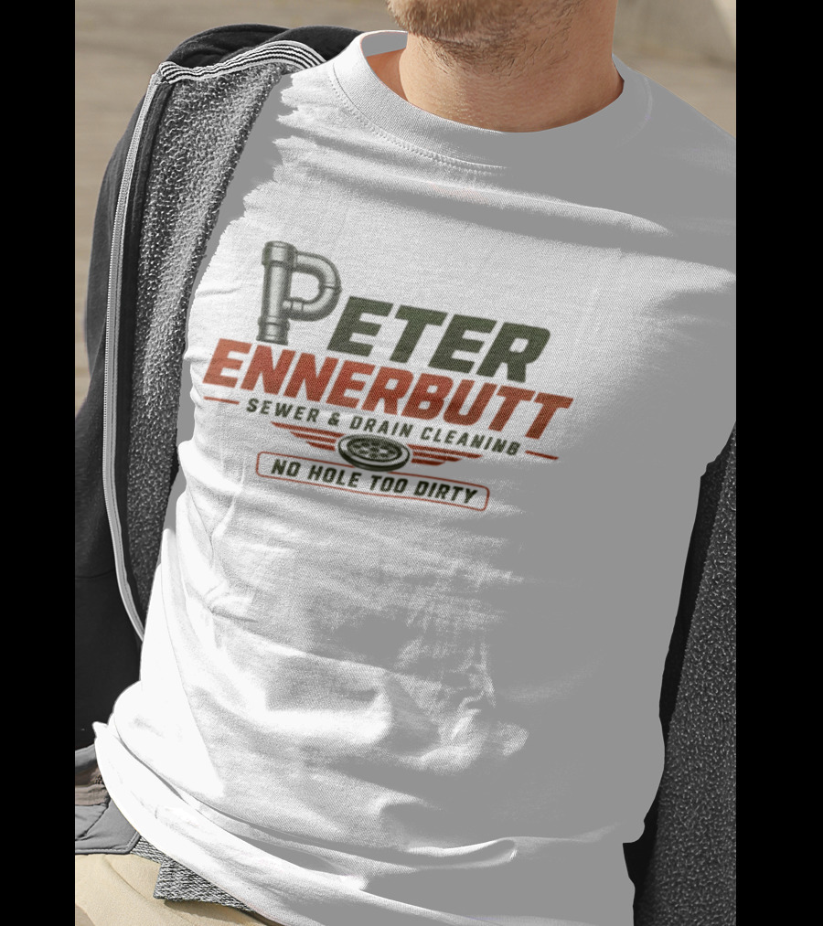 Peter Ennerbutt Sewer & Drain Cleaning No Hole Too Dirty Plumbing Humor T-Shirt