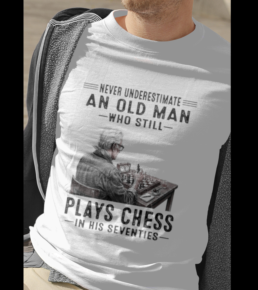 Never Underestimate An Old Man Who Still Plays Chess In His Seventies T-Shirt