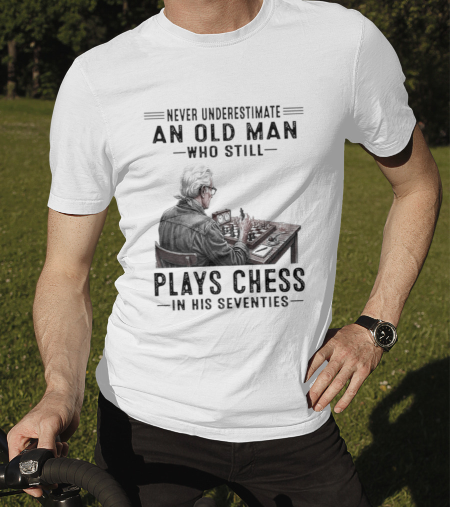 Never Underestimate An Old Man Who Still Plays Chess In His Seventies T-Shirt