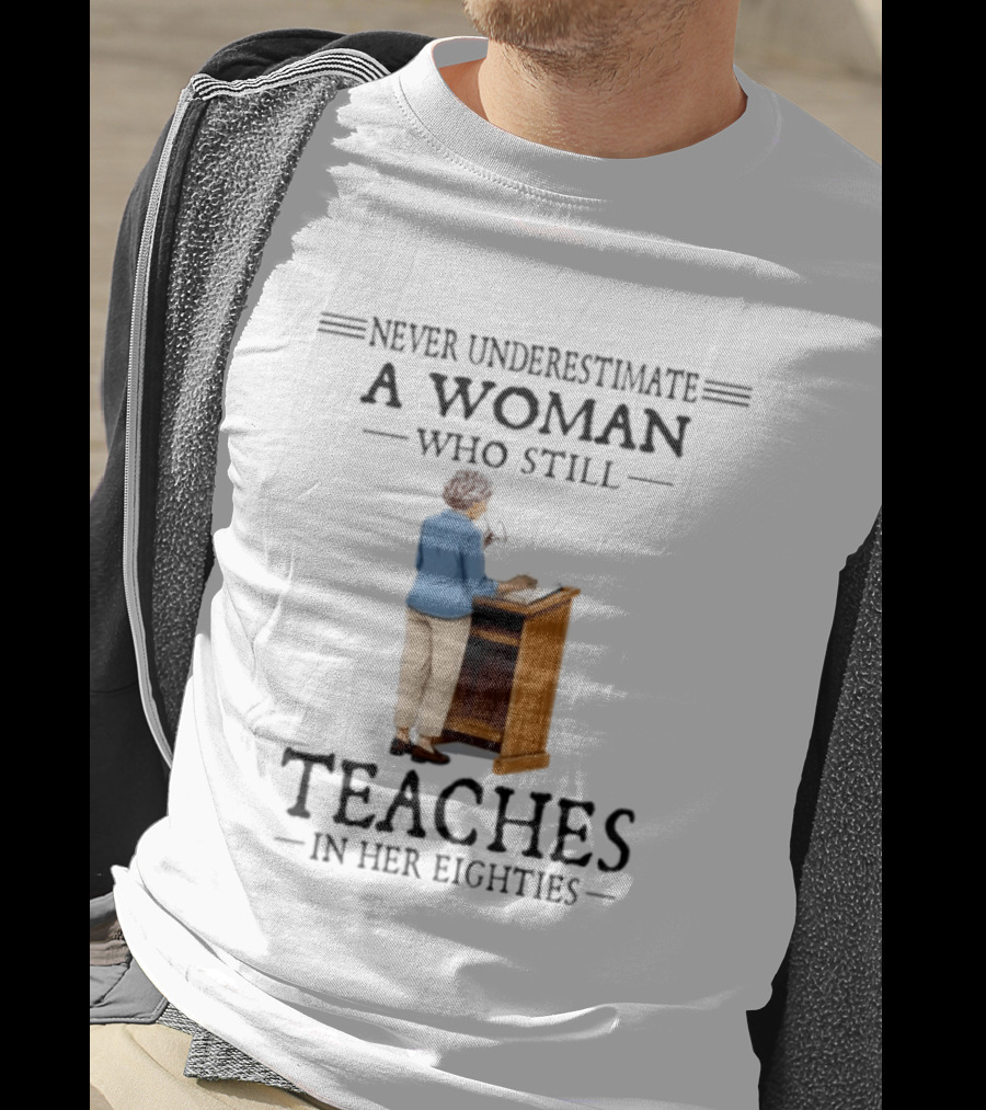 Never Underestimate A Woman Who Still Teaches In Her Eighties 2026 T-Shirt