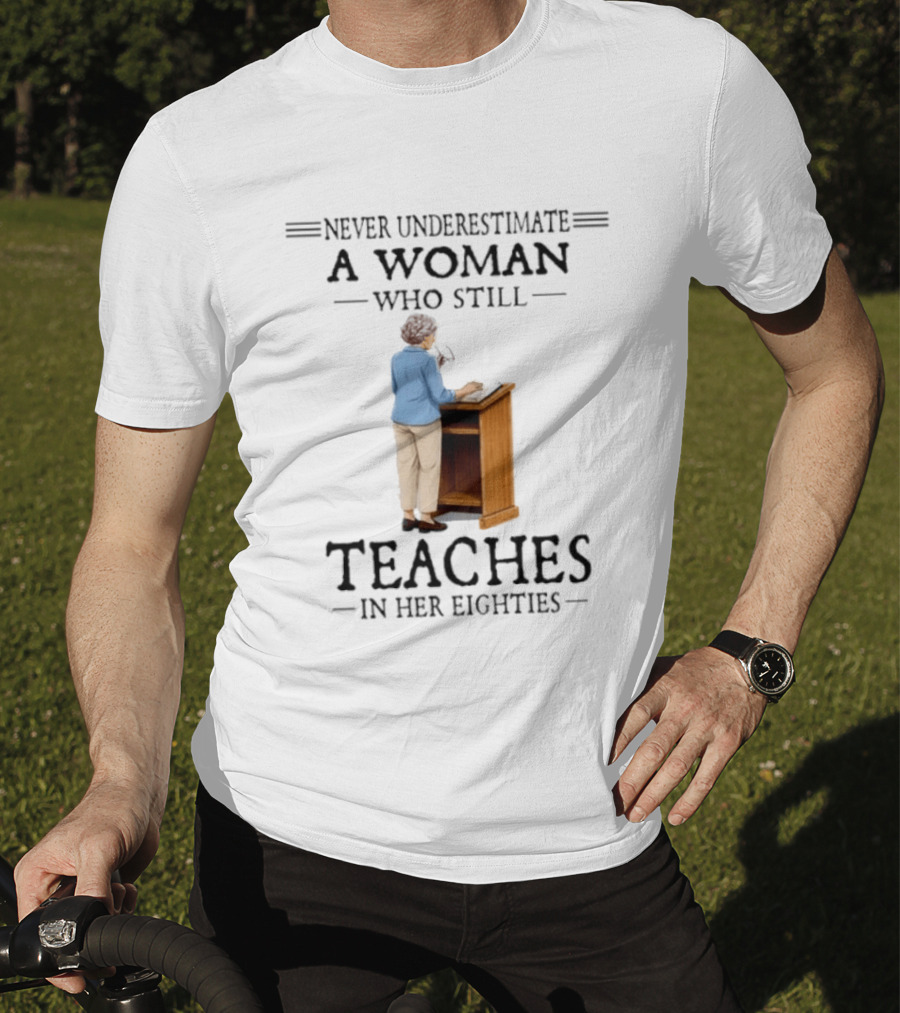 Never Underestimate A Woman Who Still Teaches In Her Eighties 2026 T-Shirt