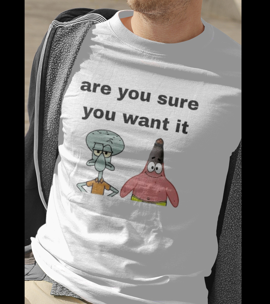 Are You Sure You Want It Squidward Patrick Star Meme T-Shirt