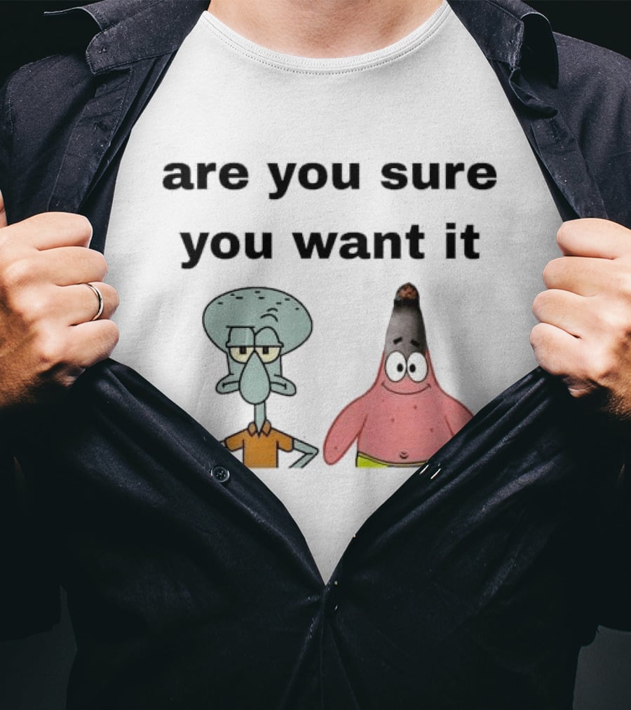 Are You Sure You Want It Squidward Patrick Star Meme T-Shirt