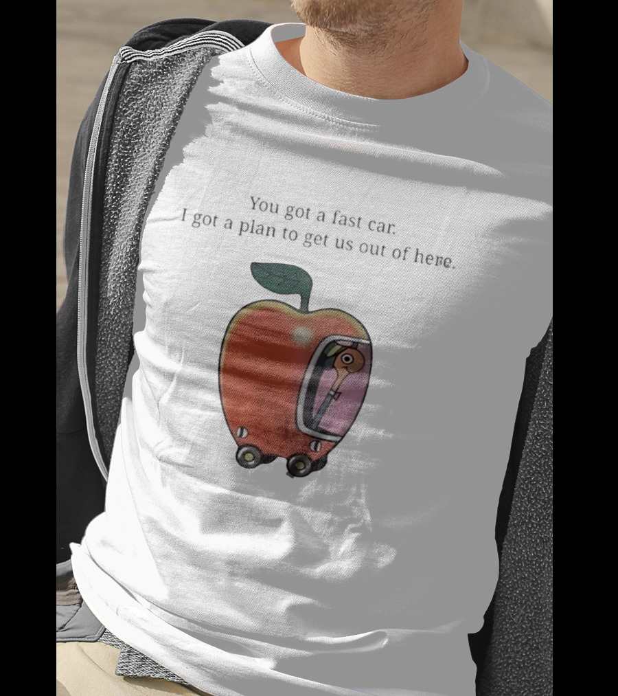 Happy Escape Discussion Red Transport You Got A Fast Car I Got A Plan To Get Us Out Of Here T-Shirt