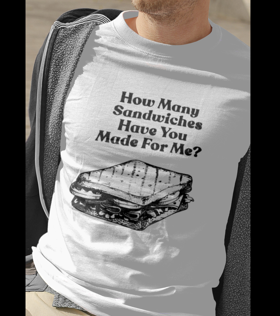 How Many Sandwiches Have You Made For Me Classic Sandwich T-Shirt
