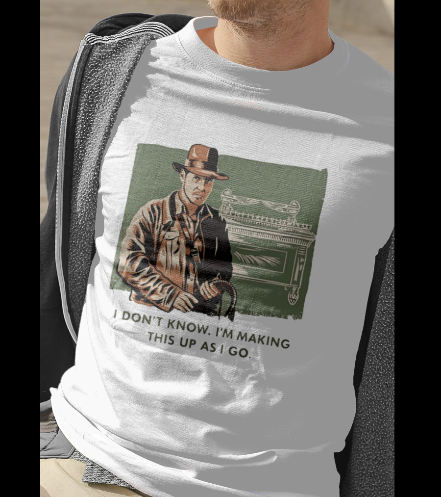 Indiana Jones And The Last Crusade I Don't Know I'm Making This Up As I Go T-Shirt