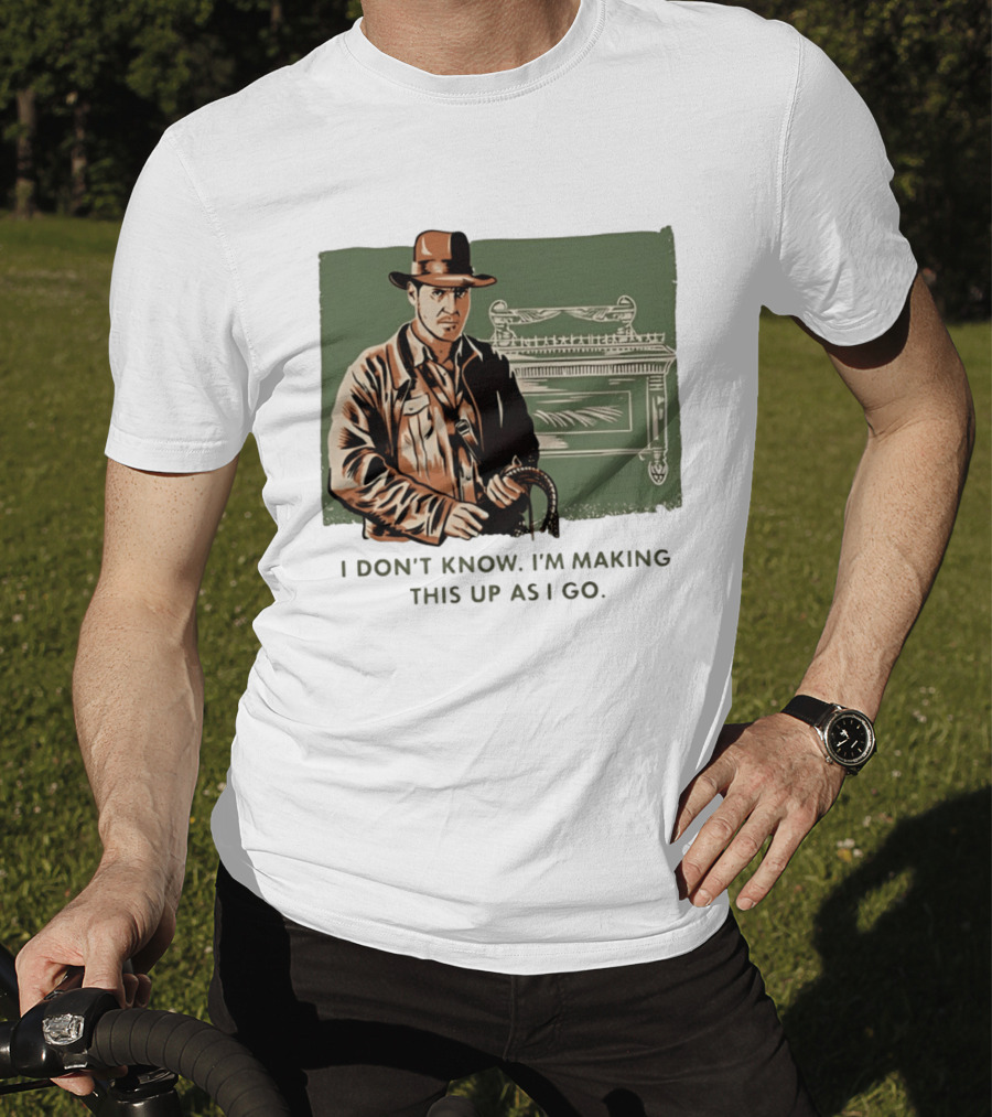 Indiana Jones And The Last Crusade I Don't Know I'm Making This Up As I Go T-Shirt