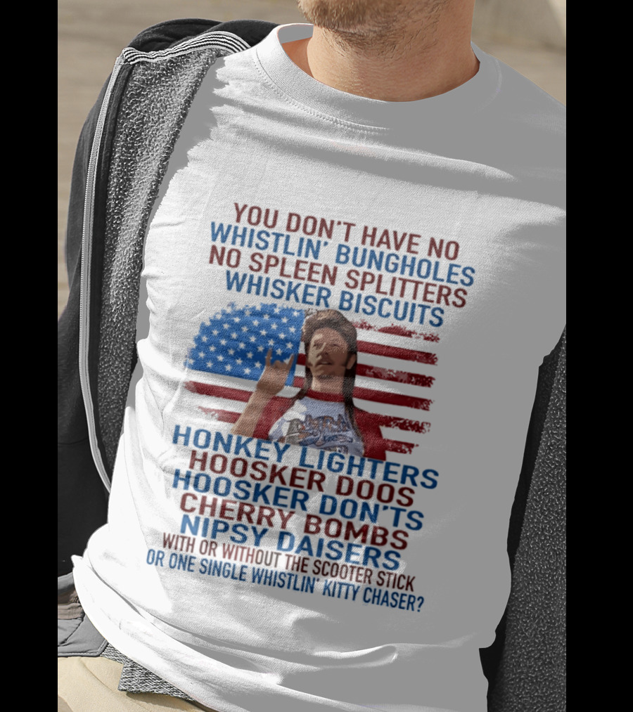 Joe Dirt Whistlin' Bungholes No Spleen Splitters Whisker Biscuits American Flag Honkey Lighters Hoosker Doos Kitten Chaser T-Shirt