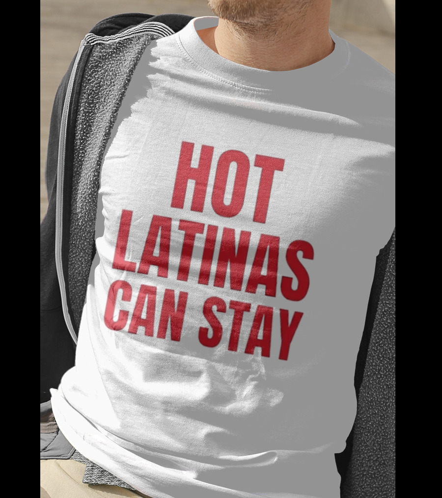 Hot Latinas Can Stay T-Shirt
