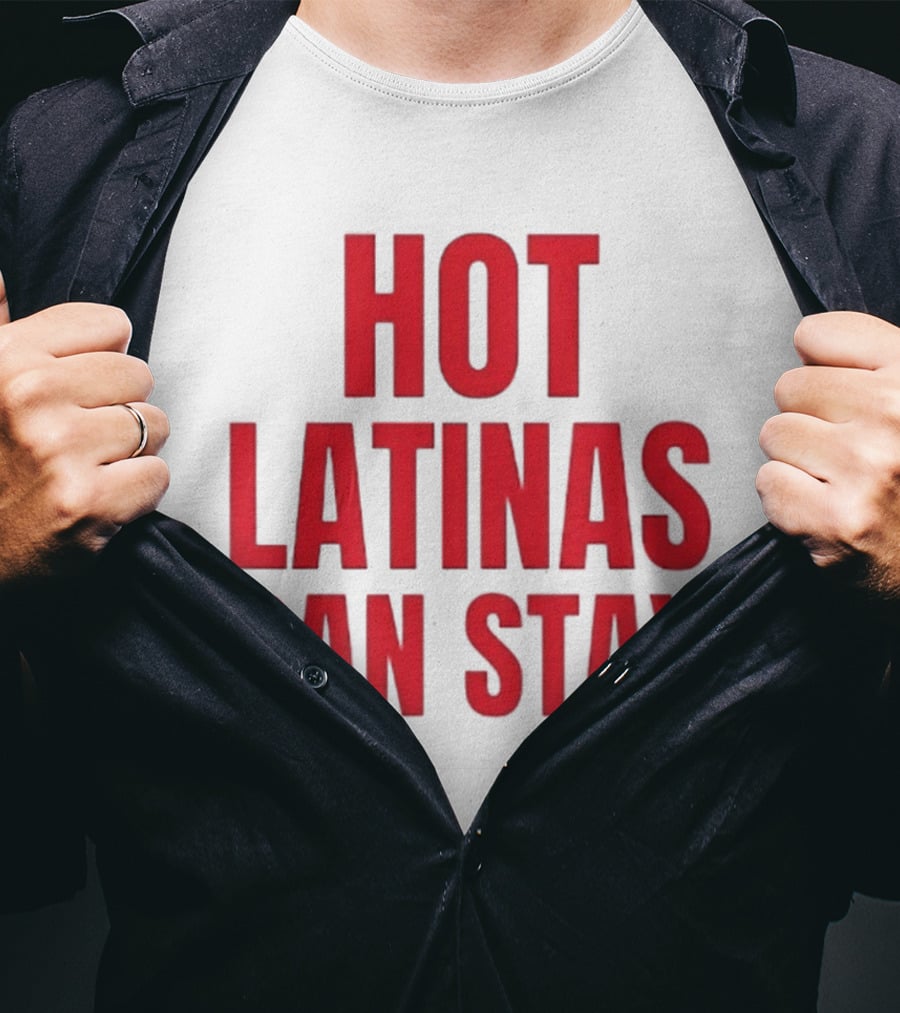 Hot Latinas Can Stay T-Shirt