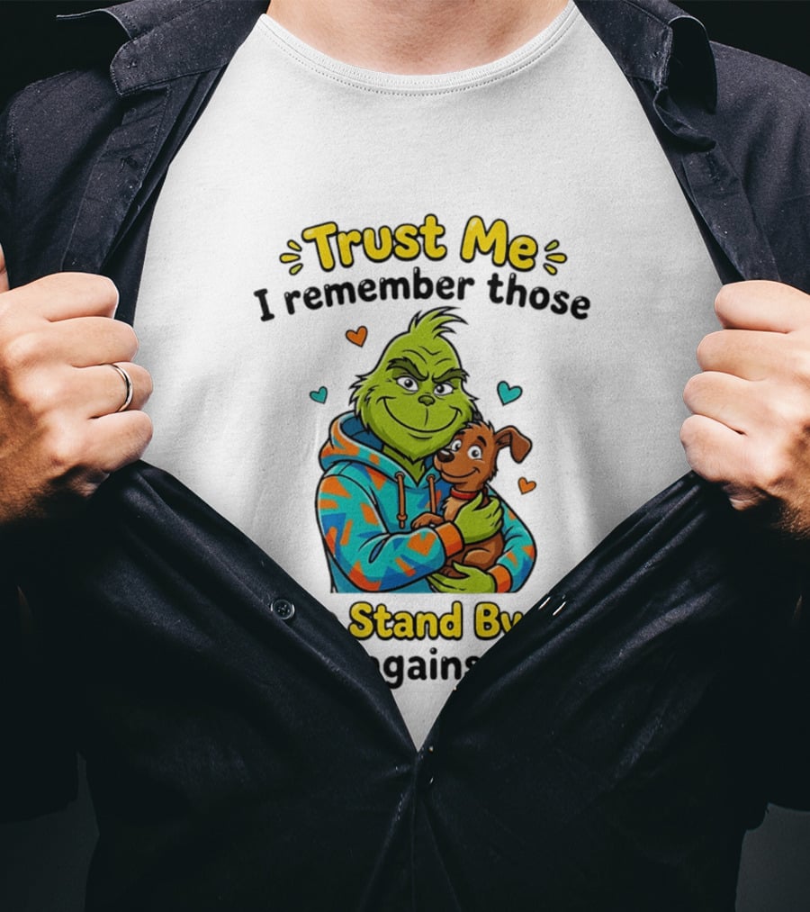 Trust Me I Remember Those Who Stand By Me And Against Me Grinch Hugging Dog T-Shirt