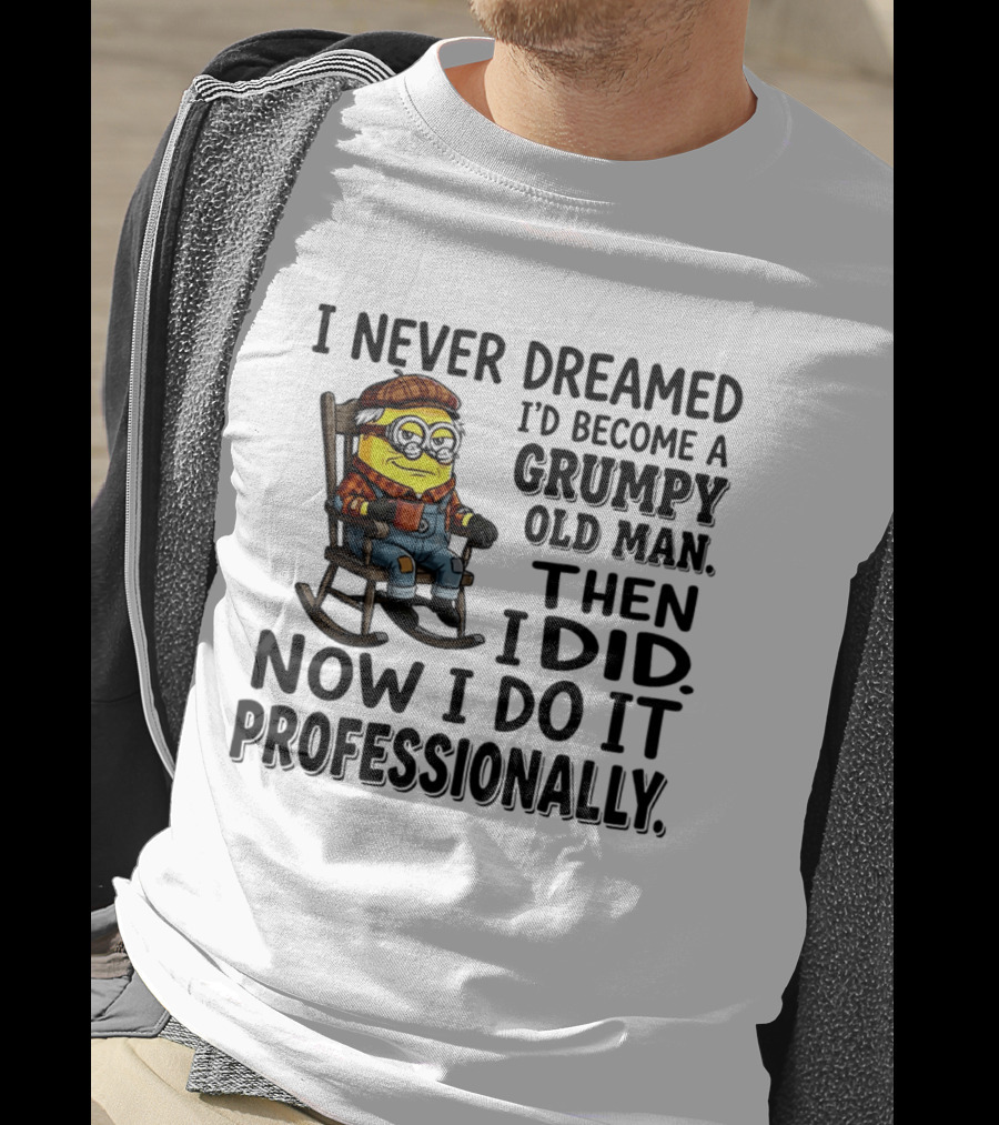 I Never Dreamed I'd Become A Grumpy Old Man Then I Did Now I Do It Professionally Minion T-Shirt