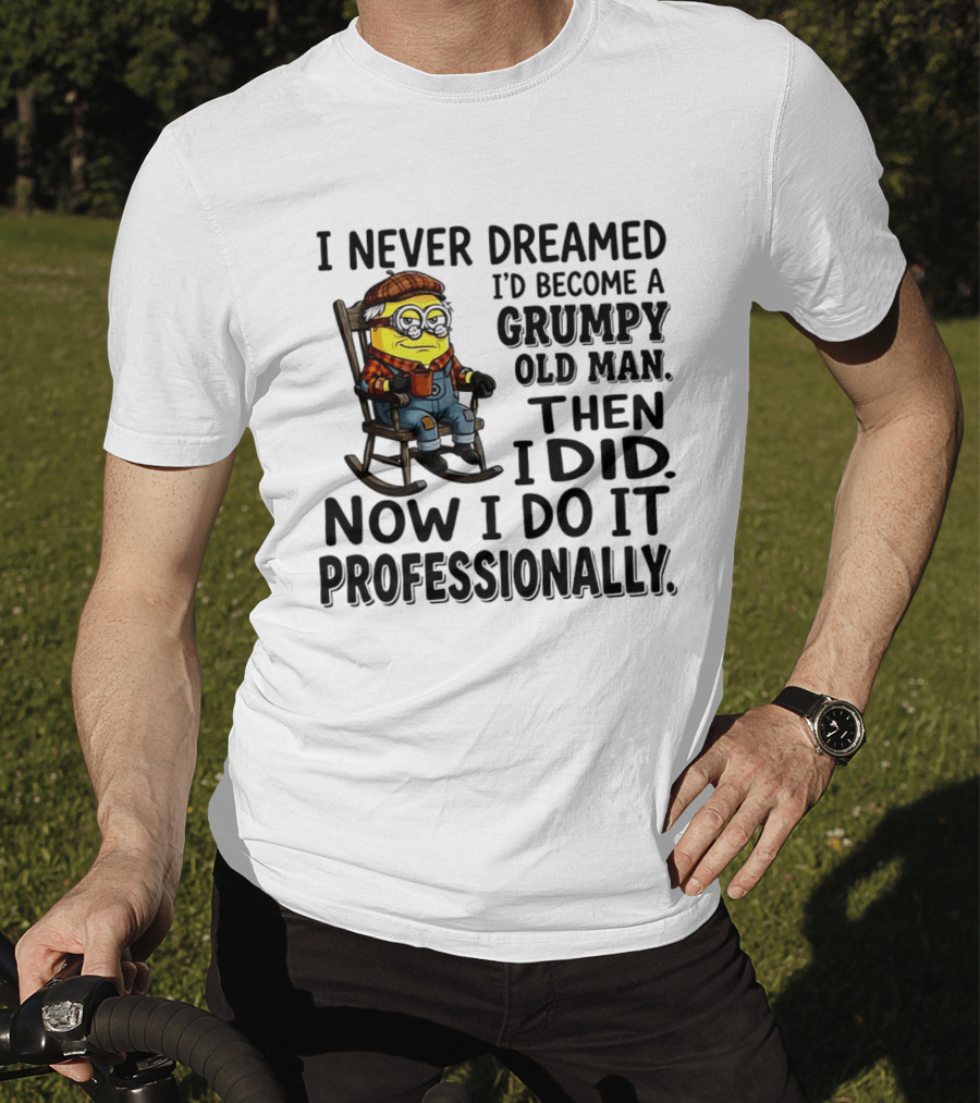 I Never Dreamed I'd Become A Grumpy Old Man Then I Did Now I Do It Professionally Minion T-Shirt
