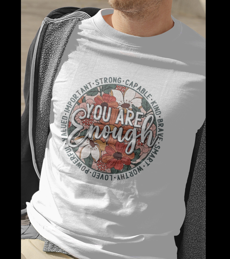 You Are Enough Important Strong Capable Kind Brave Smart Worthy Floral T-Shirt