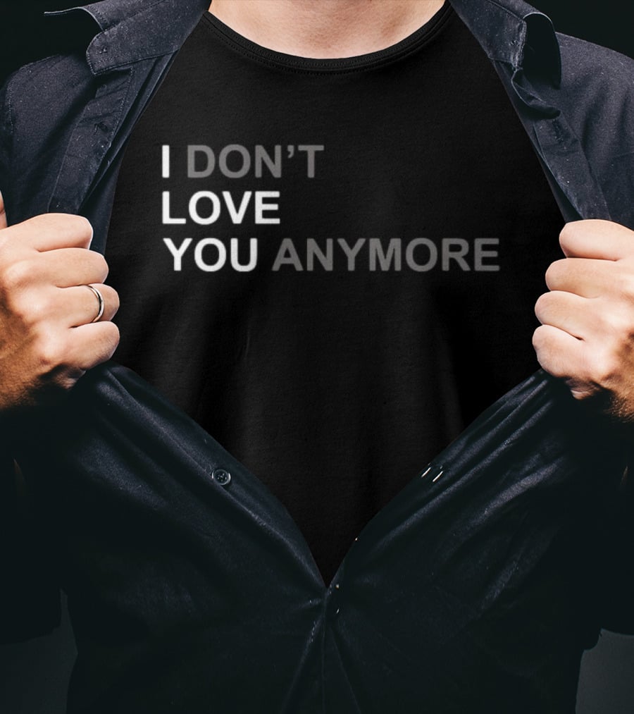 I Don't Love You Anymore T-Shirt