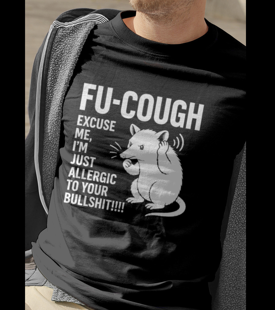 Fu Cough Excuse Me I'm Just Allergic To Your Bullshit Rat Image T-Shirt