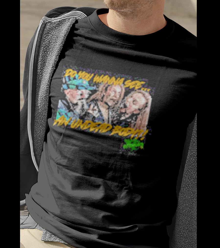 Outbreak Do You Wanna See An Undead Body T-Shirt