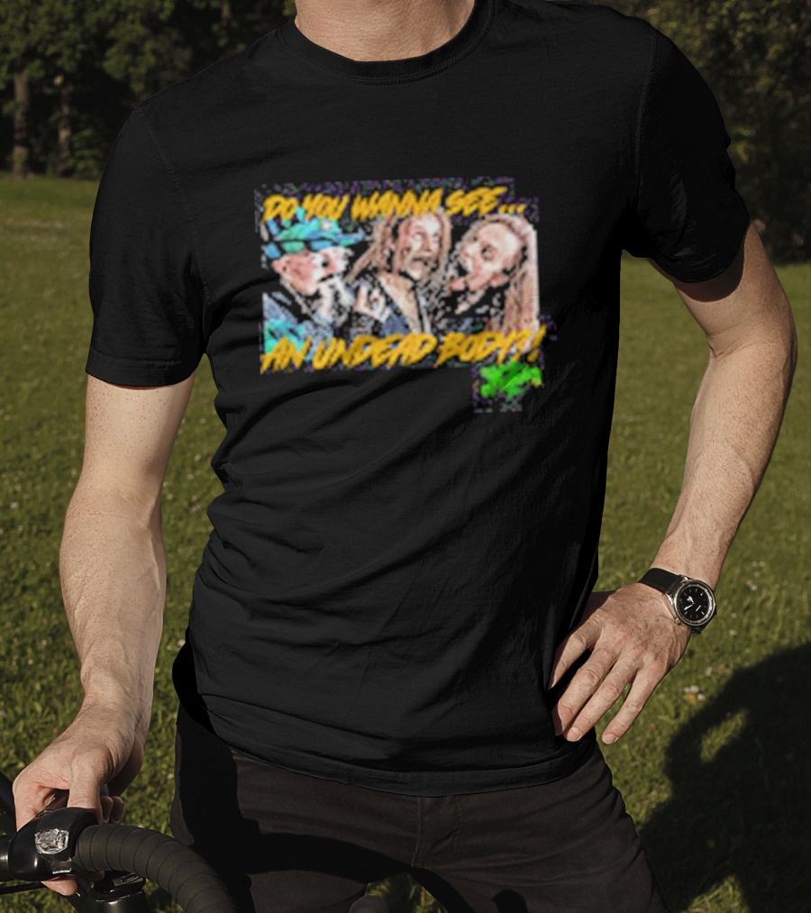 Outbreak Do You Wanna See An Undead Body T-Shirt