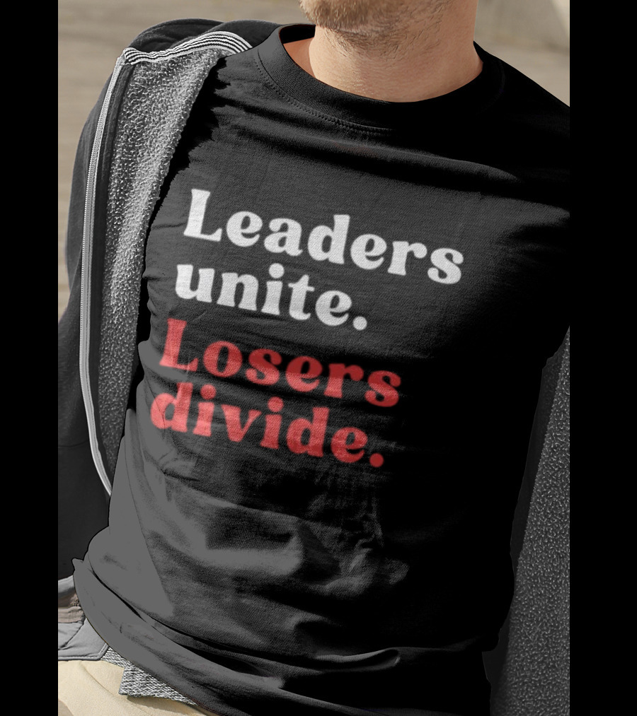 Leaders Unite Losers Divide Bold Motivational T-Shirt