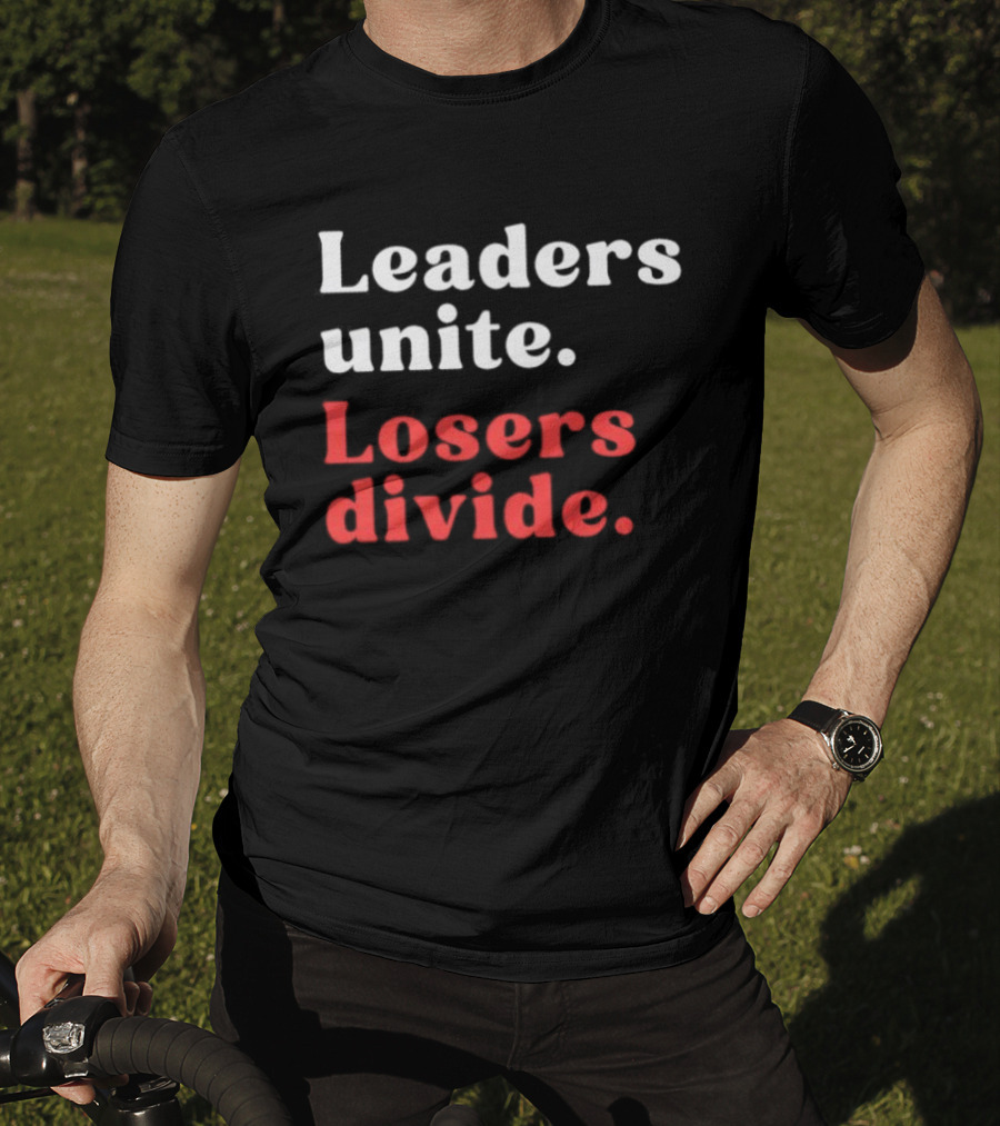Leaders Unite Losers Divide Bold Motivational T-Shirt