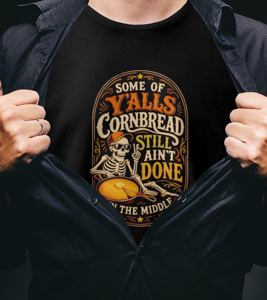 Some Of Yalls Cornbread Still Ain't Done In The Middle Skeleton Wearing Sunglasses T-Shirt