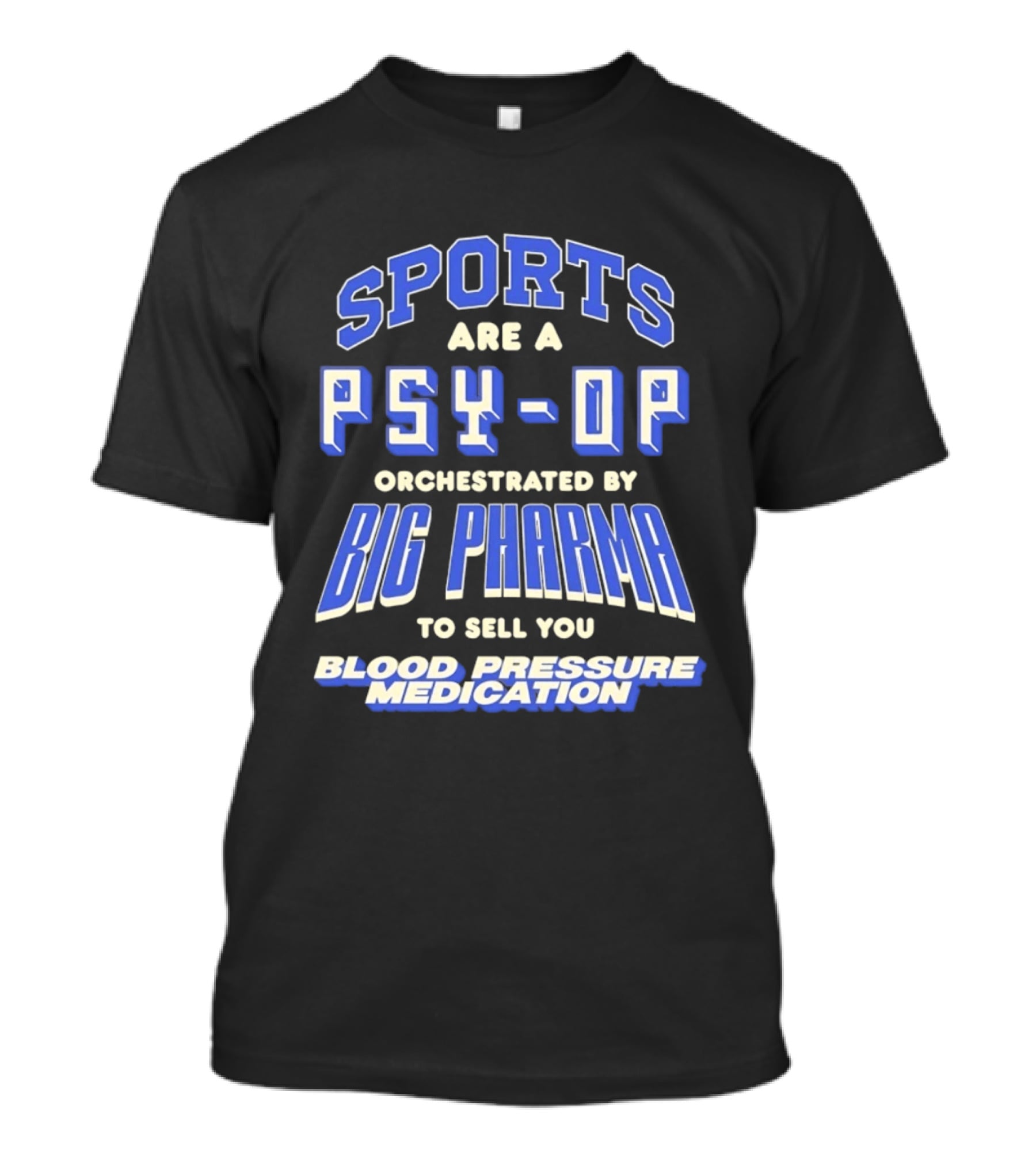 Sports Are A PSY OP Orchestrated By Big Pharma To Sell You Blood Pressure Medication T-Shirt