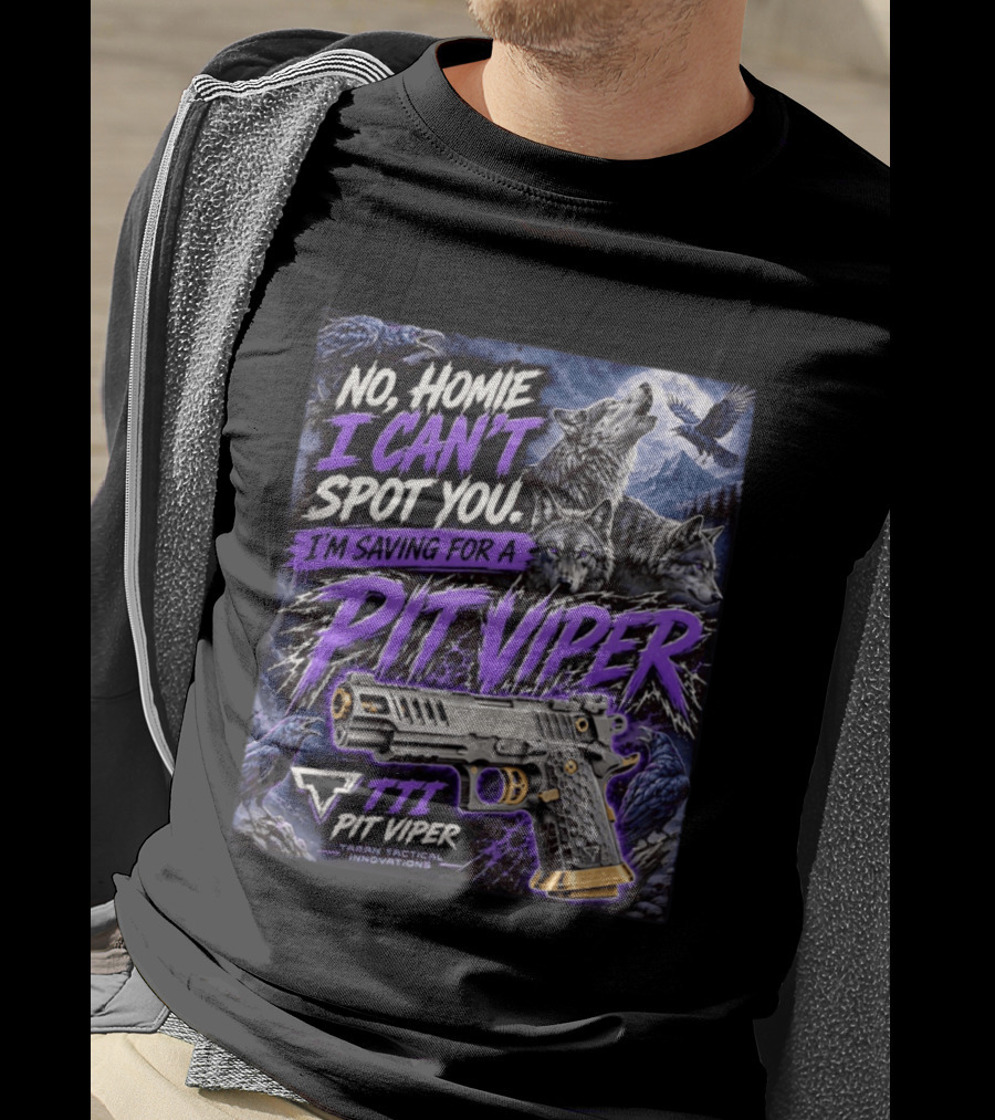 No Homie I Can't Spot You I'm Saving For A Pit Viper Wolf TTI Tactical Innovations T-Shirt