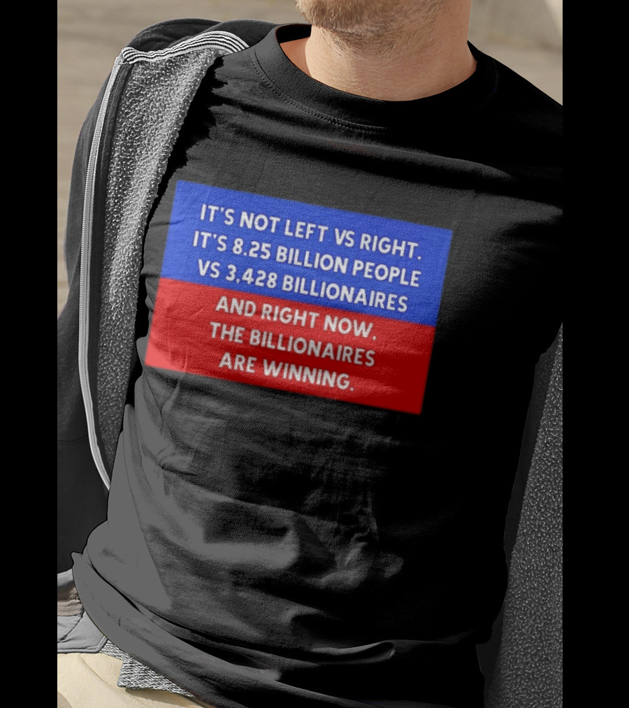 It's Not Left Vs Right 8.25 Billion People Vs 3,428 Billionaires Are Winning T-Shirt