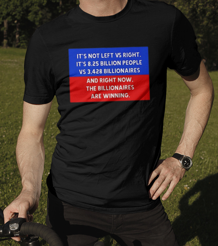 It's Not Left Vs Right 8.25 Billion People Vs 3,428 Billionaires Are Winning T-Shirt
