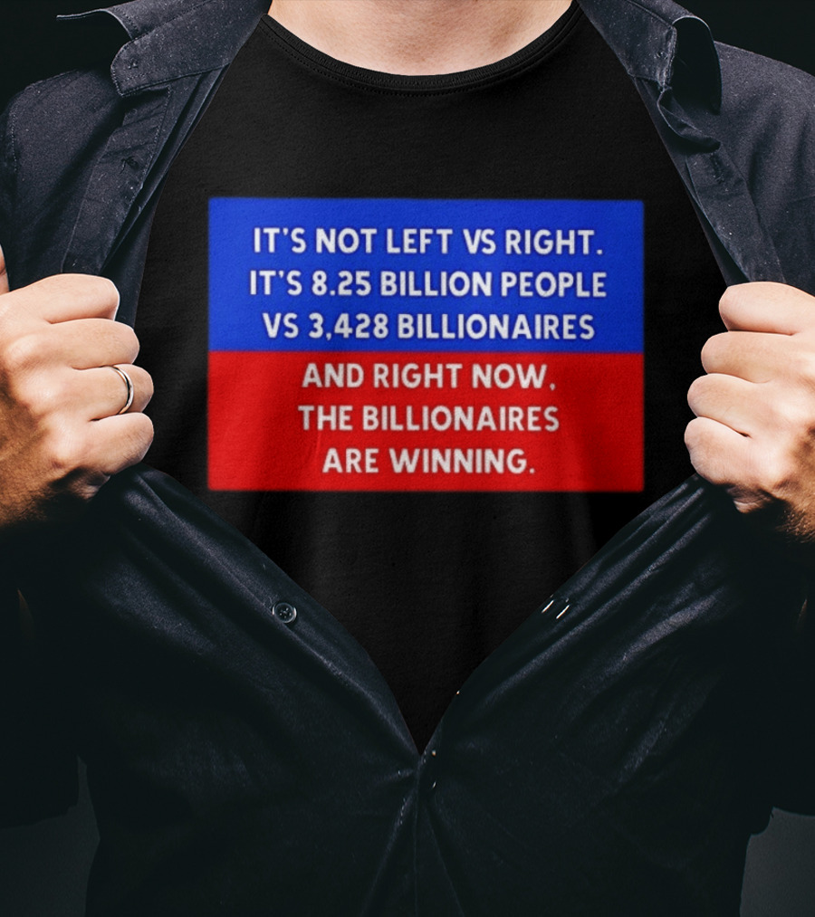 It's Not Left Vs Right 8.25 Billion People Vs 3,428 Billionaires Are Winning T-Shirt