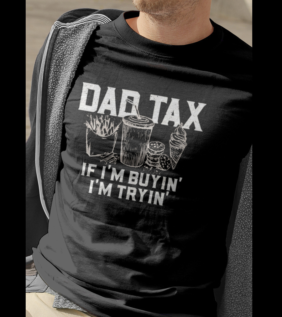 Dad Tax If I'm Buyin' I'm Tryin' Funny Food Humor T-Shirt