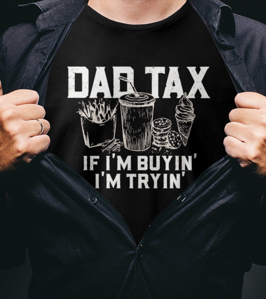 Dad Tax If I'm Buyin' I'm Tryin' Funny Food Humor T-Shirt
