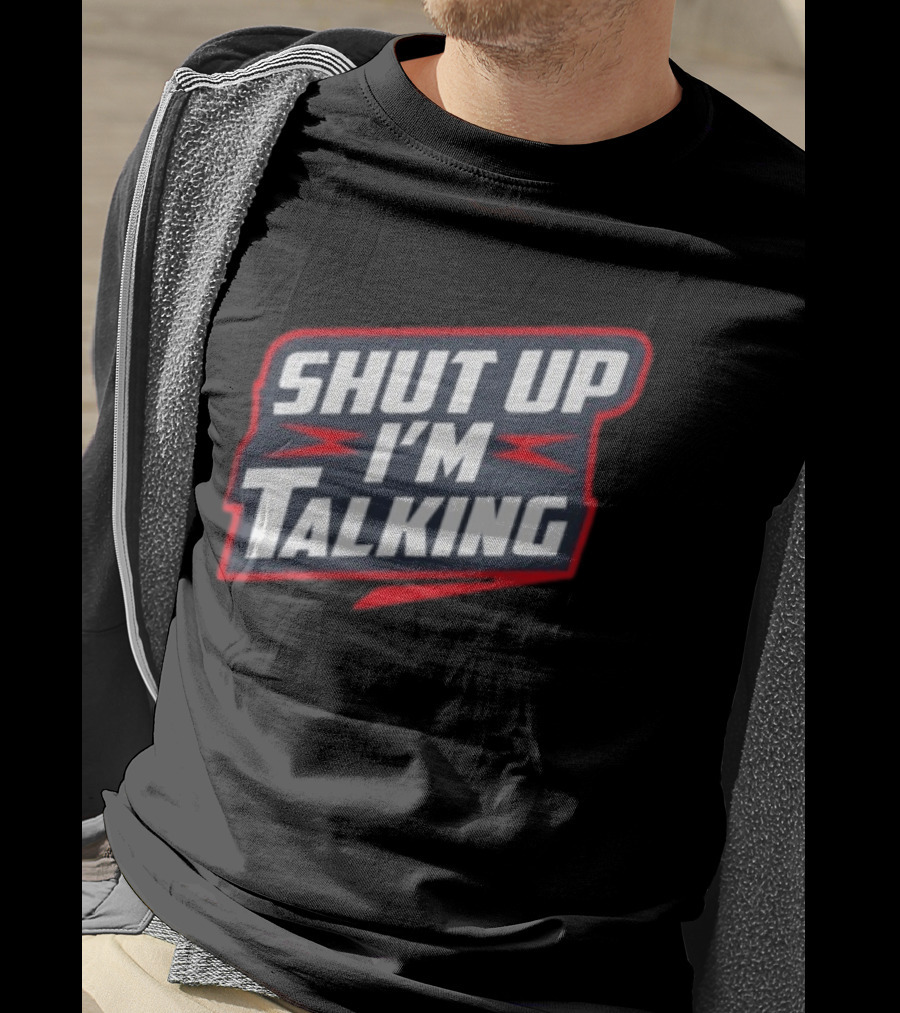 Shut Up I'm Talking T-Shirt